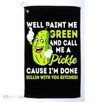 Paint Me Green And Call Me A Pickle Bitches Funny Golf Towel thumb 0