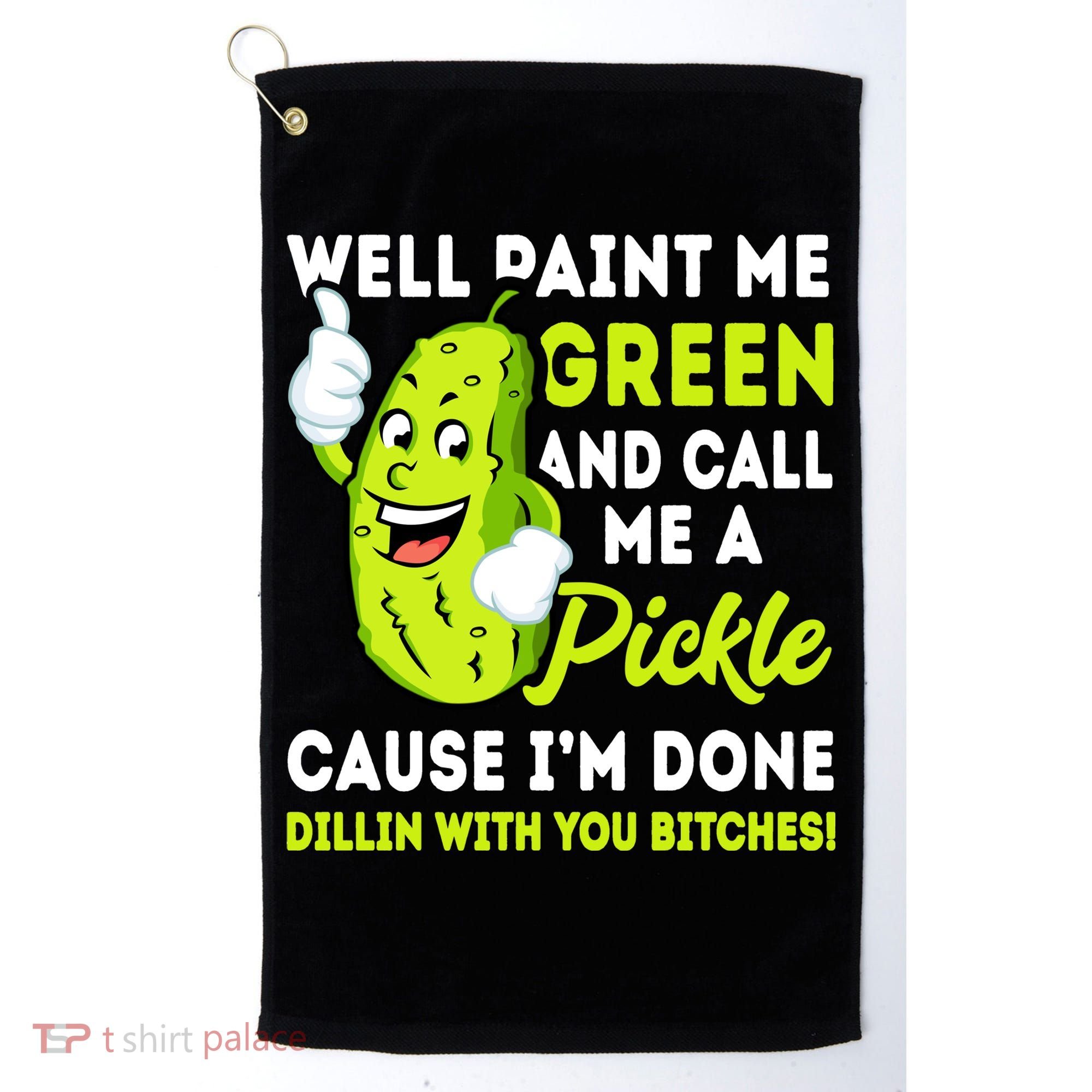 Paint Me Green And Call Me A Pickle Bitches Funny Golf Towel