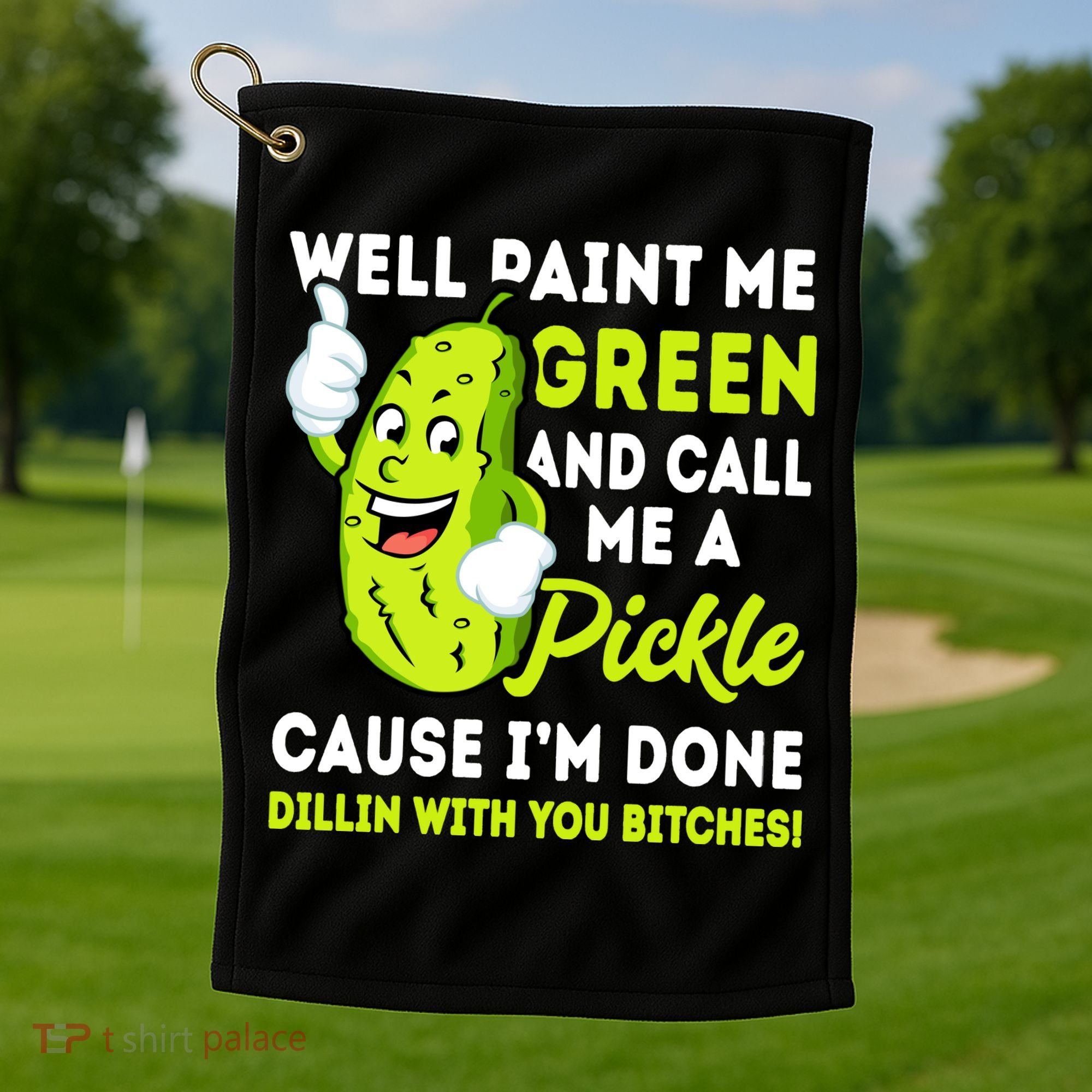 Paint Me Green And Call Me A Pickle Bitches Funny Golf Towel