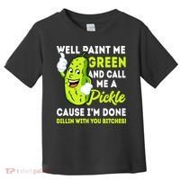 Paint Me Green And Call Me A Pickle Bitches Funny Toddler T-Shirt thumb 0