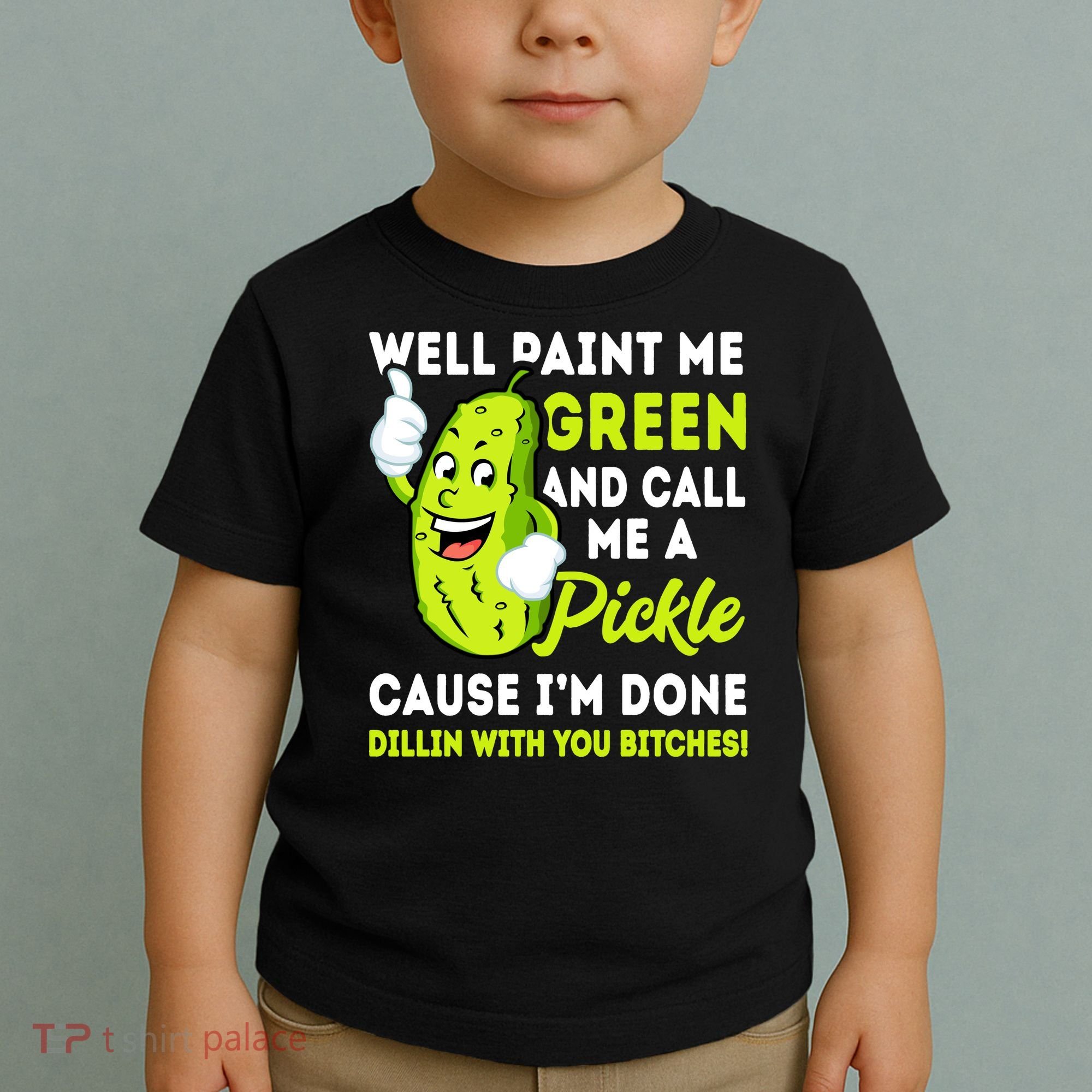 Paint Me Green And Call Me A Pickle Bitches Funny Toddler T-Shirt