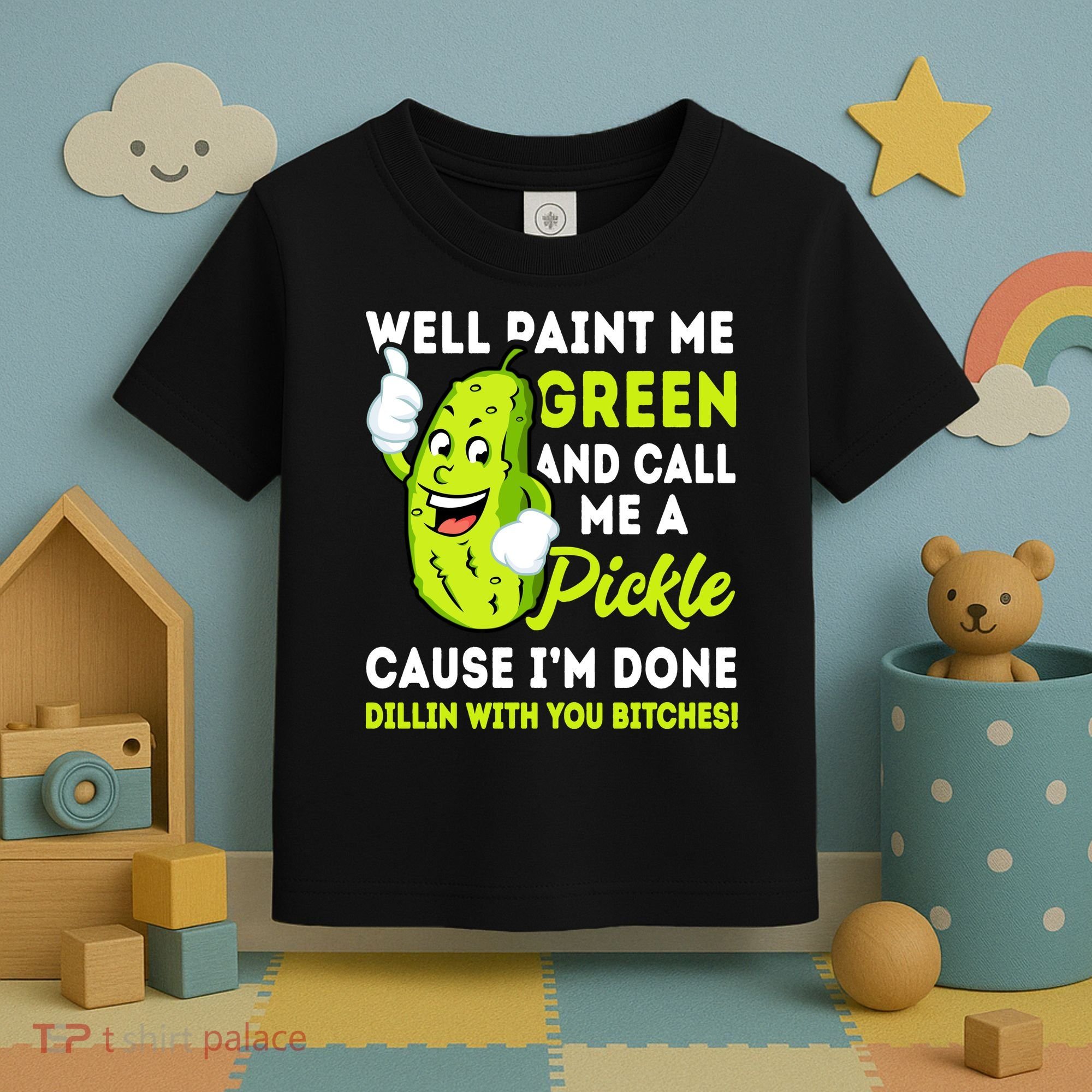 Paint Me Green And Call Me A Pickle Bitches Funny Toddler T-Shirt