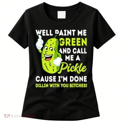 Paint Me Green And Call Me A Pickle Bitches Funny Women's T-Shirt