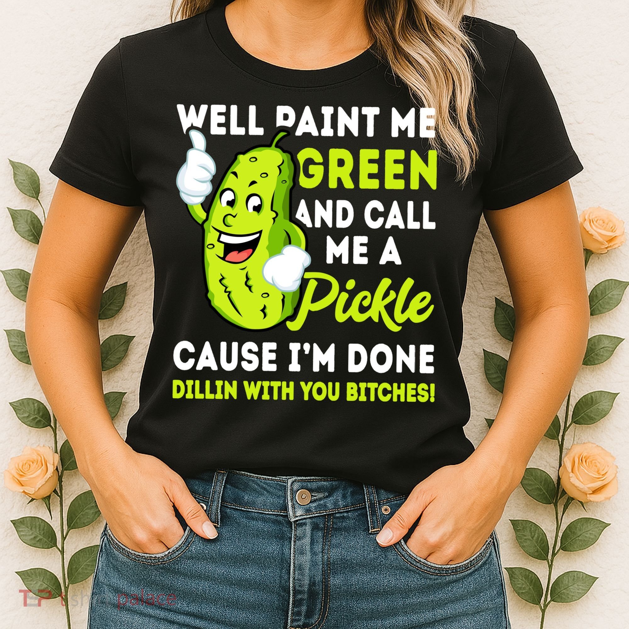 Paint Me Green And Call Me A Pickle Bitches Funny Women's T-Shirt