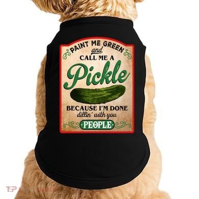 Paint Me Green And Call Me A Pickle Funny Doggie Tank