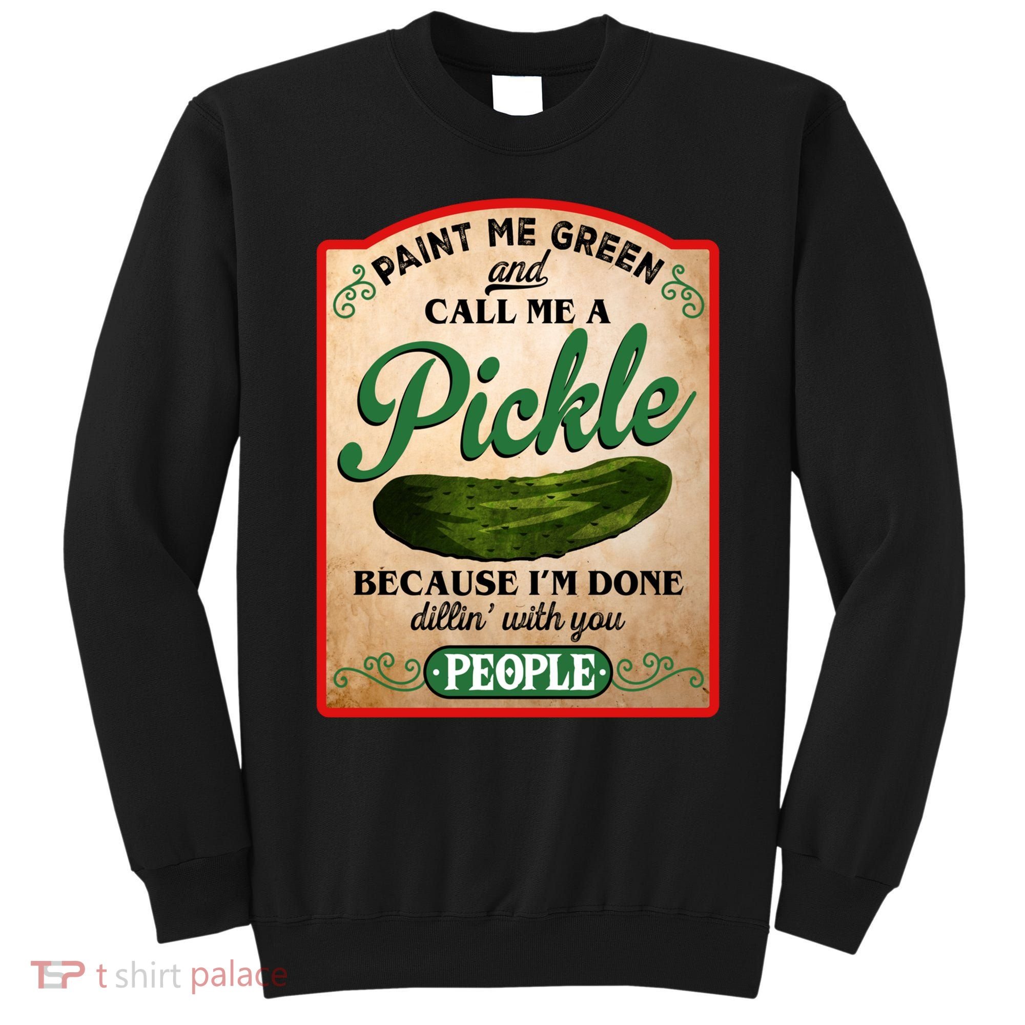 Paint Me Green And Call Me A Pickle Funny Sweatshirt