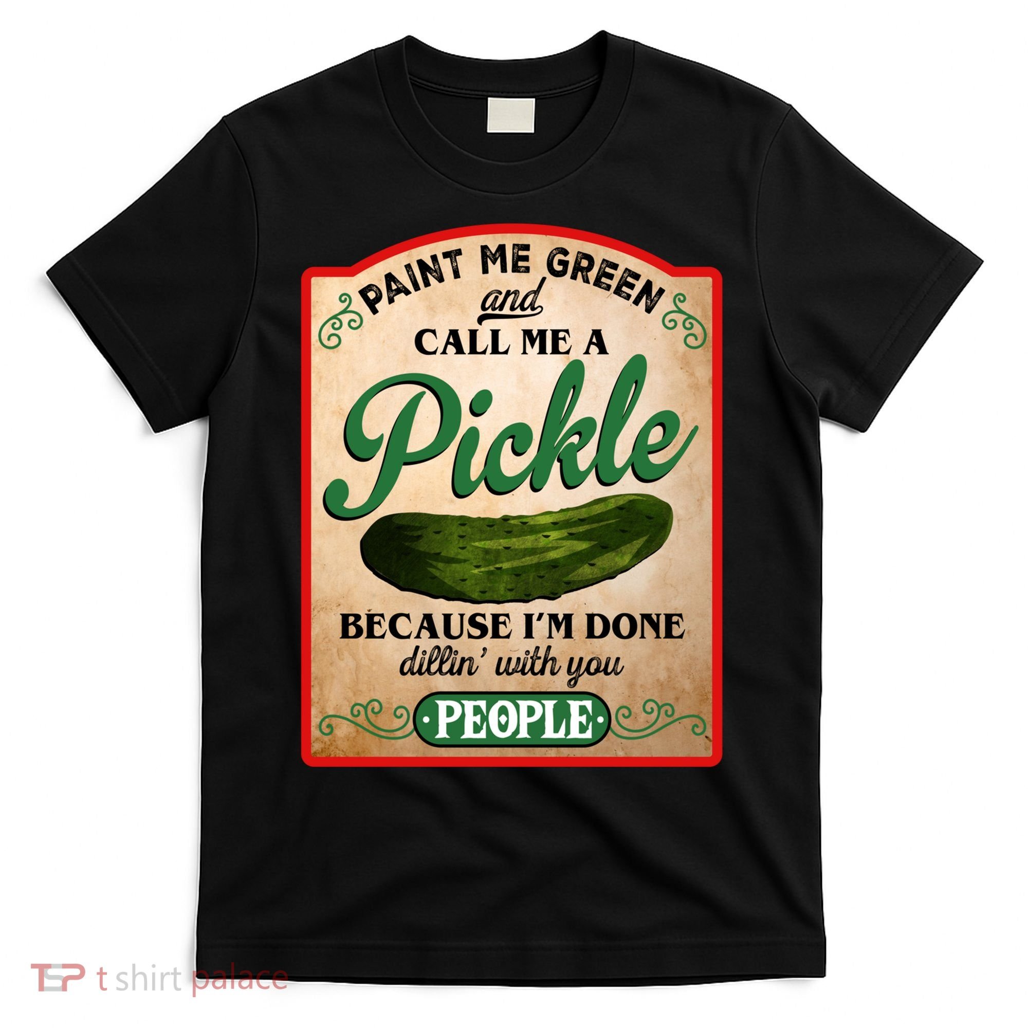 Paint Me Green And Call Me A Pickle Funny T-Shirt