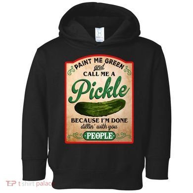 Paint Me Green And Call Me A Pickle Funny Toddler Hoodie
