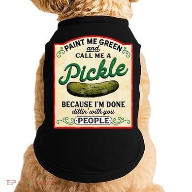 Paint Me Green And Call Me A Pickle Because I'm Done Dillin Doggie Tank