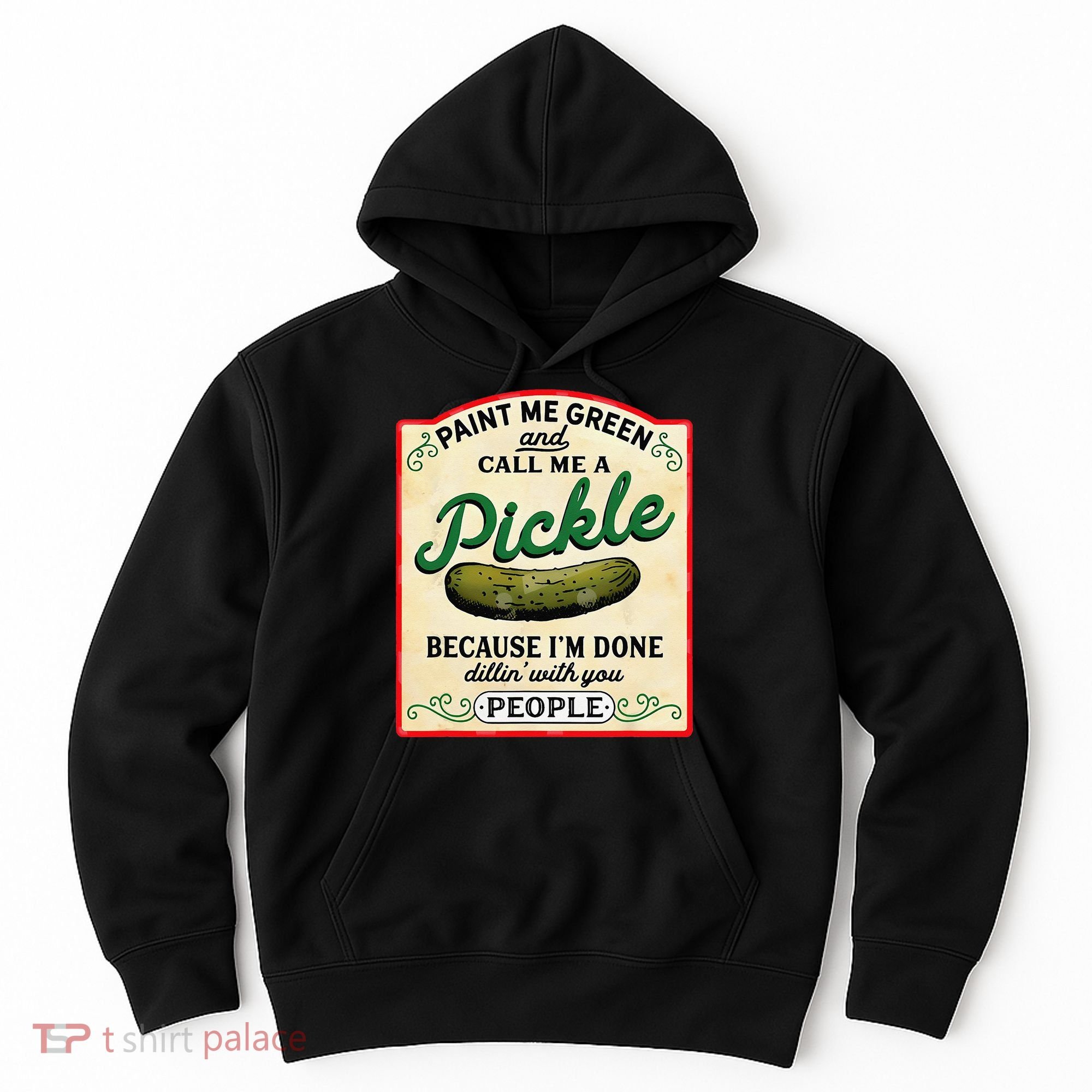 Paint Me Green And Call Me A Pickle Because I'm Done Dillin Hoodie