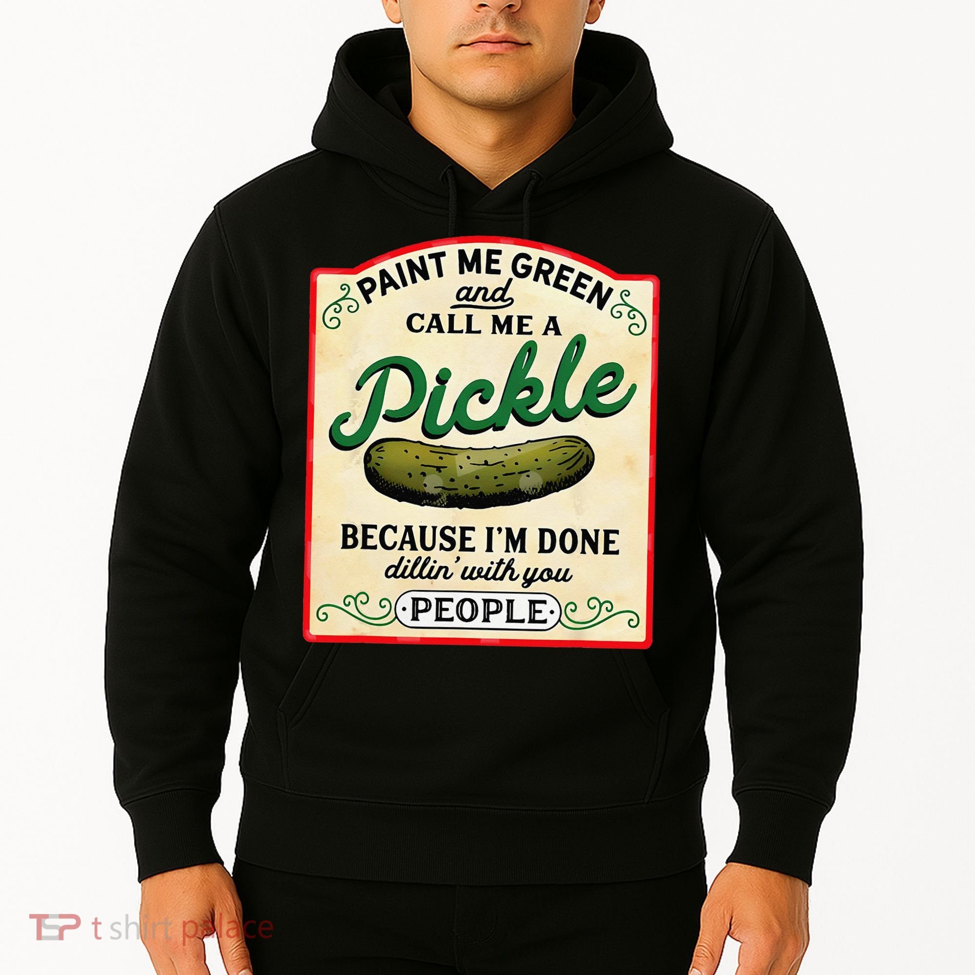Paint Me Green And Call Me A Pickle Because I'm Done Dillin Hoodie