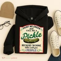 Paint Me Green And Call Me A Pickle Because I'm Done Dillin Hoodie thumb 4