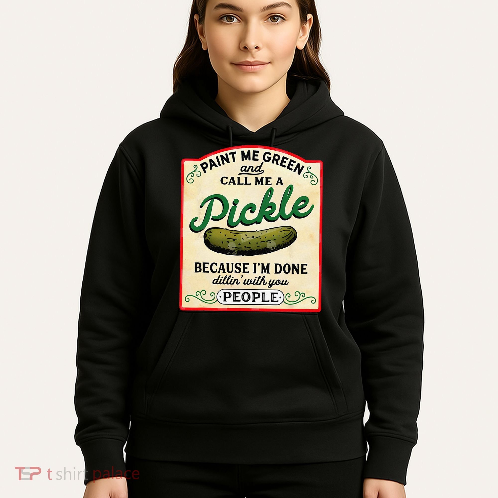Paint Me Green And Call Me A Pickle Because I'm Done Dillin Hoodie