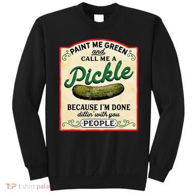Paint Me Green And Call Me A Pickle Because I'm Done Dillin Sweatshirt