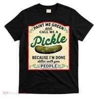 Paint Me Green And Call Me A Pickle Because I'm Done Dillin T-Shirt thumb 0