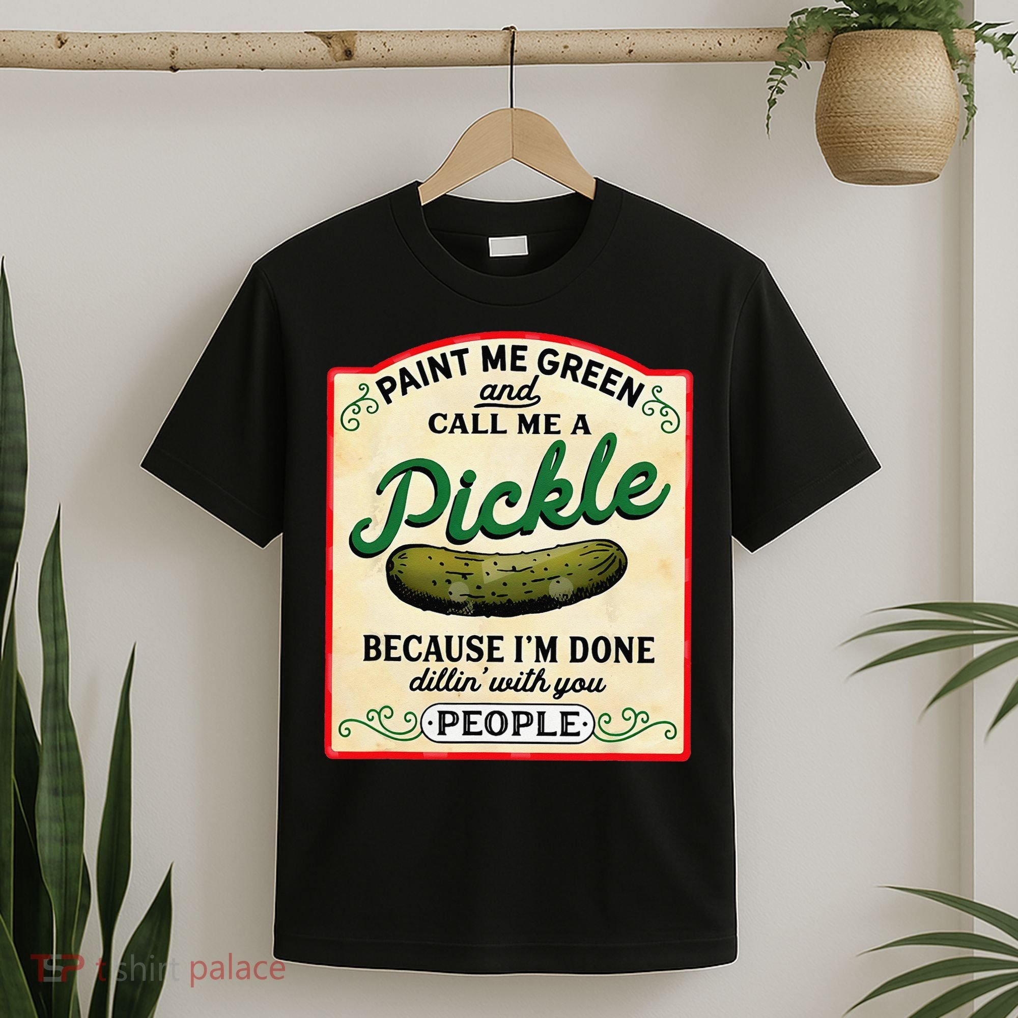 Paint Me Green And Call Me A Pickle Because I'm Done Dillin T-Shirt