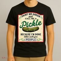 Paint Me Green And Call Me A Pickle Because I'm Done Dillin T-Shirt thumb 3