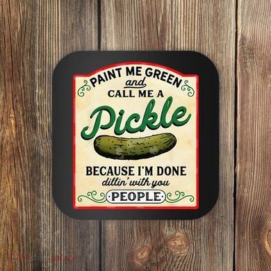 Paint Me Green And Call Me A Pickle Because I'm Done Dillin Coaster