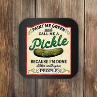 Paint Me Green And Call Me A Pickle Because I'm Done Dillin Coaster thumb 0