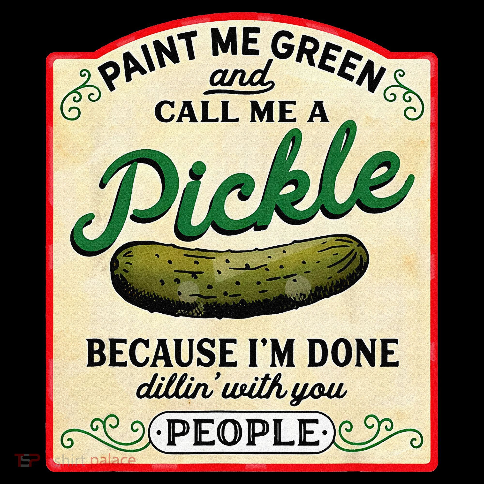 Paint Me Green And Call Me A Pickle Because I'm Done Dillin Women's Hoodie
