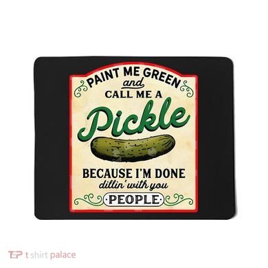 Paint Me Green And Call Me A Pickle Because I'm Done Dillin Mousepad