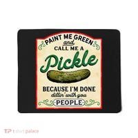 Paint Me Green And Call Me A Pickle Because I'm Done Dillin Mousepad thumb 0