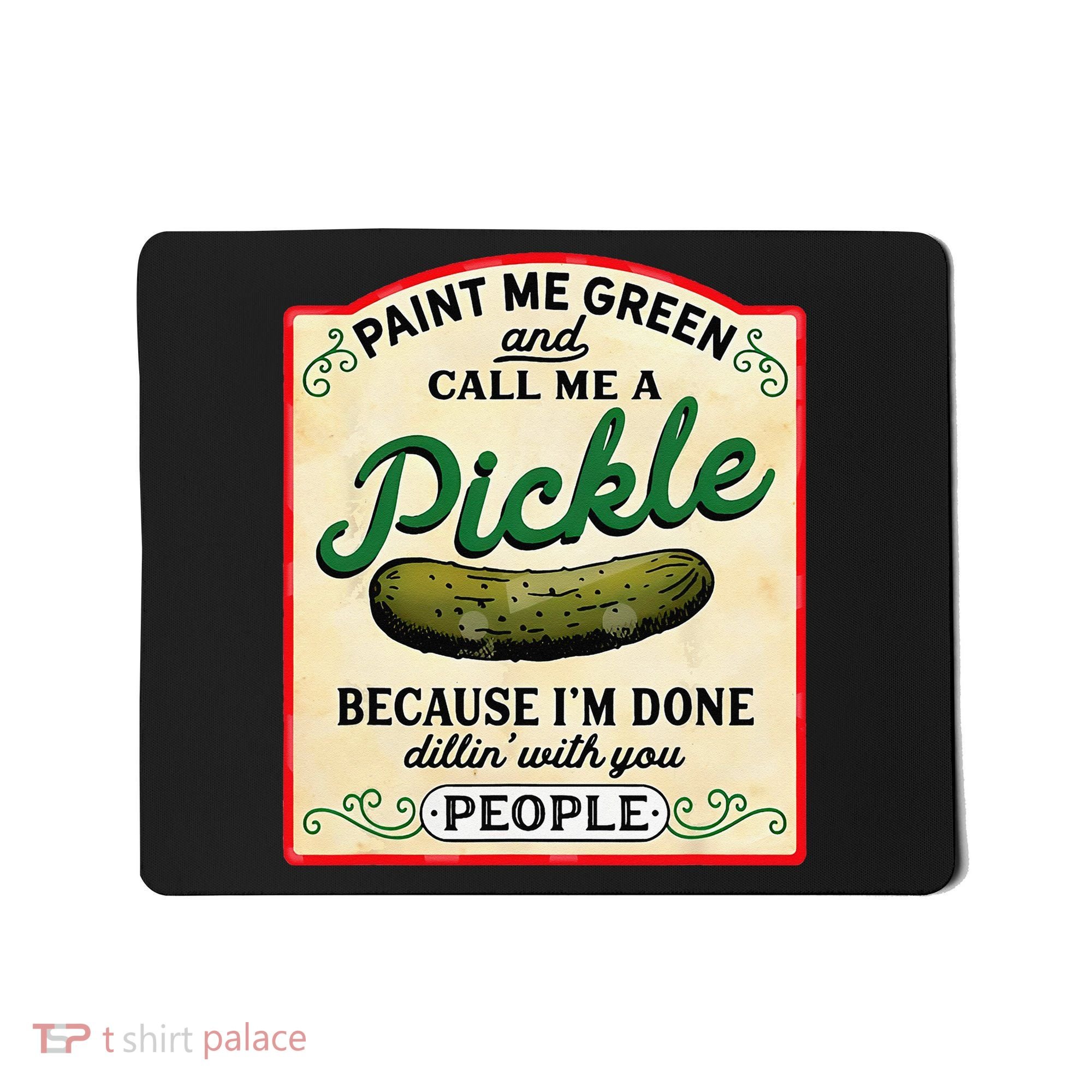 Paint Me Green And Call Me A Pickle Because I'm Done Dillin Mousepad