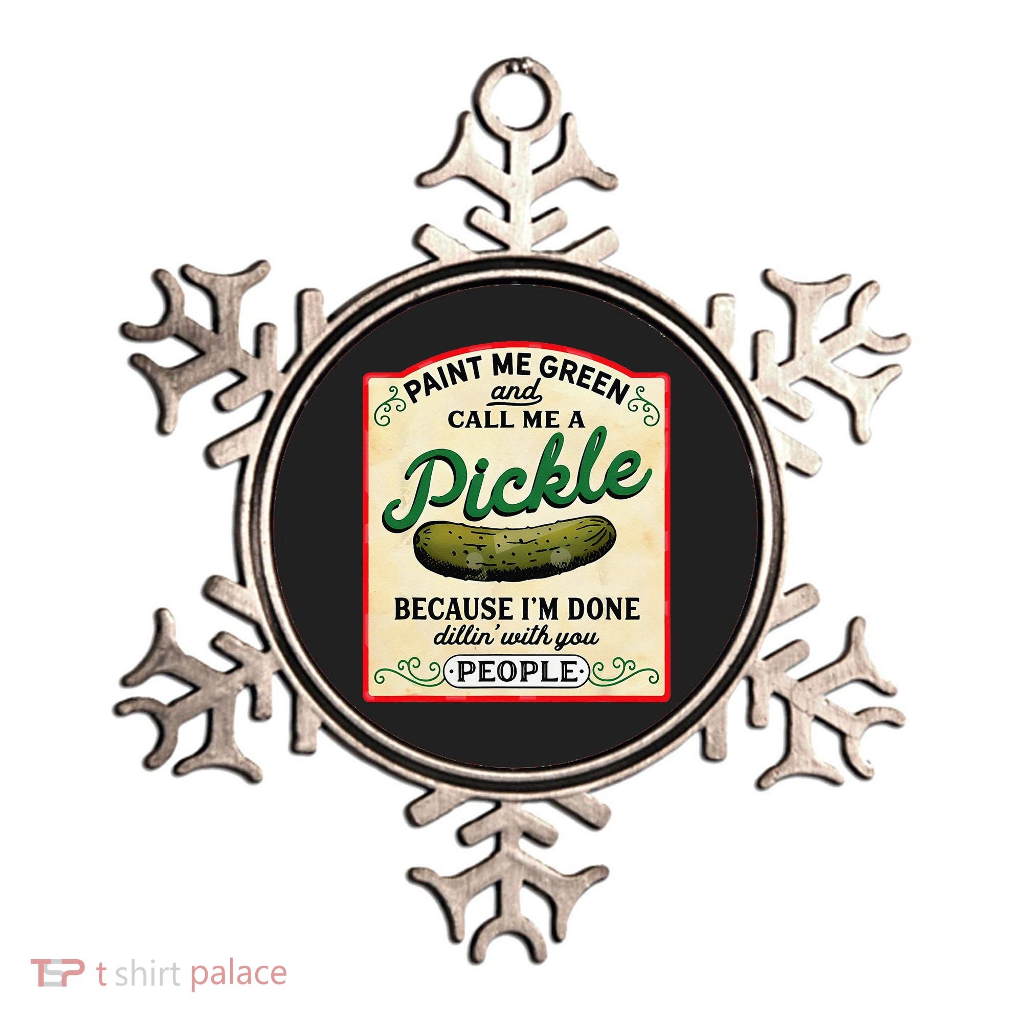 Paint Me Green And Call Me A Pickle Because I'm Done Dillin Ornament