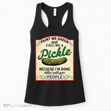 Paint Me Green And Call Me A Pickle Because I'm Done Dillin Women's Tank Top