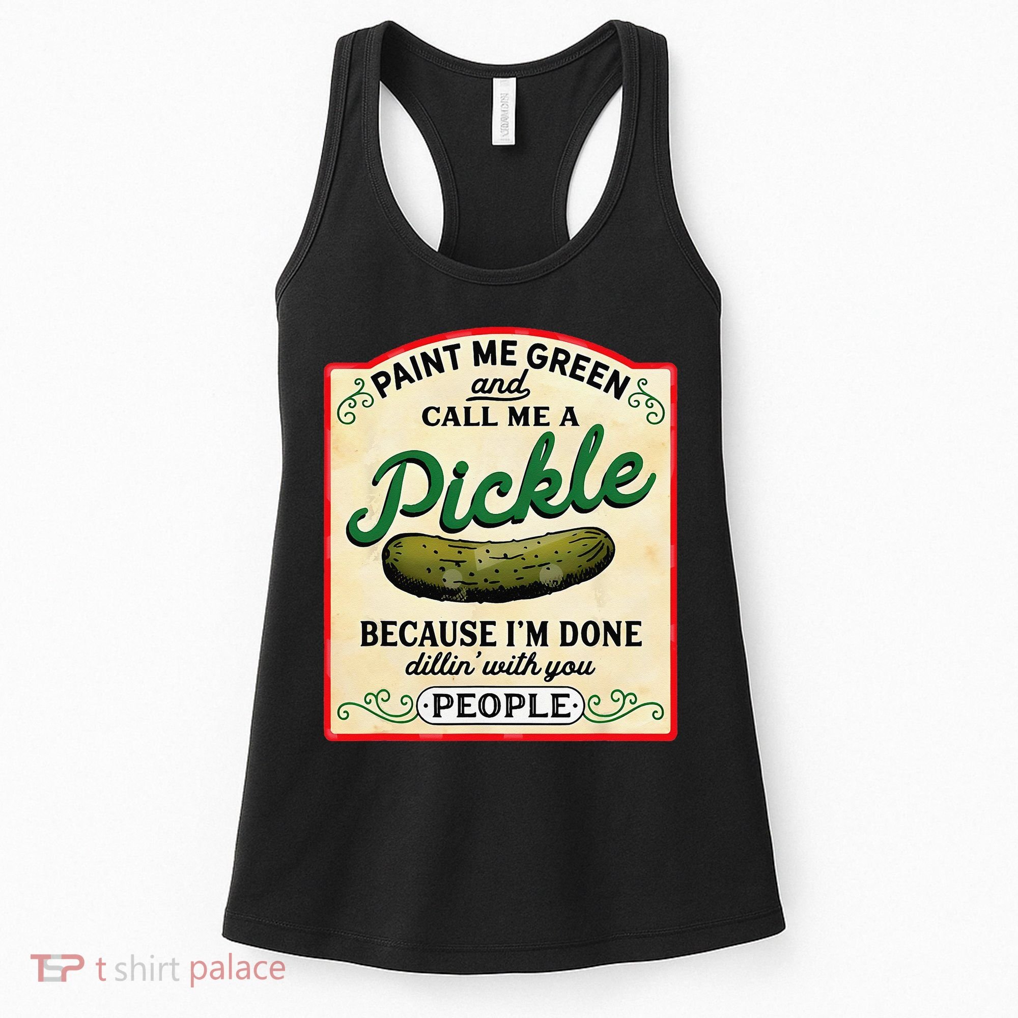 Paint Me Green And Call Me A Pickle Because I'm Done Dillin Women's Tank Top