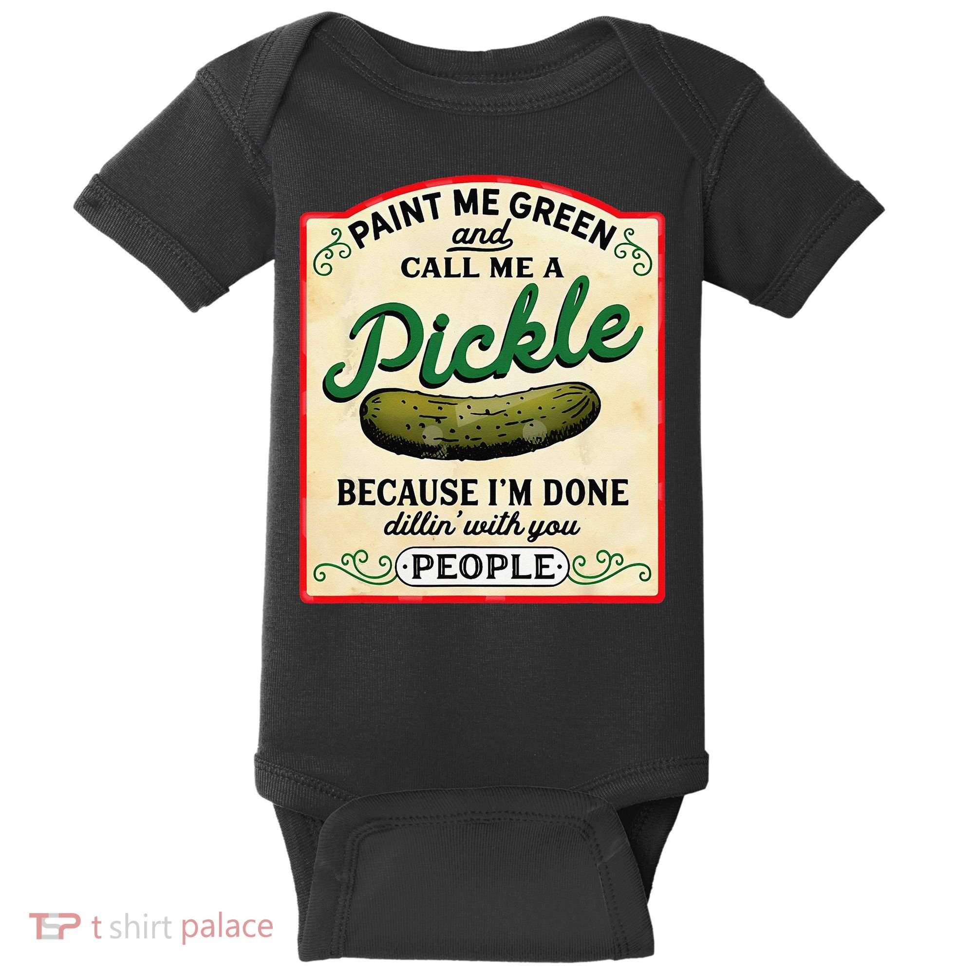 Paint Me Green And Call Me A Pickle Because I'm Done Dillin Baby Bodysuit