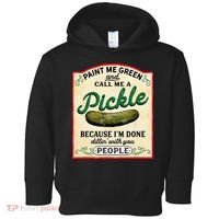 Paint Me Green And Call Me A Pickle Because I'm Done Dillin Toddler Hoodie thumb 0