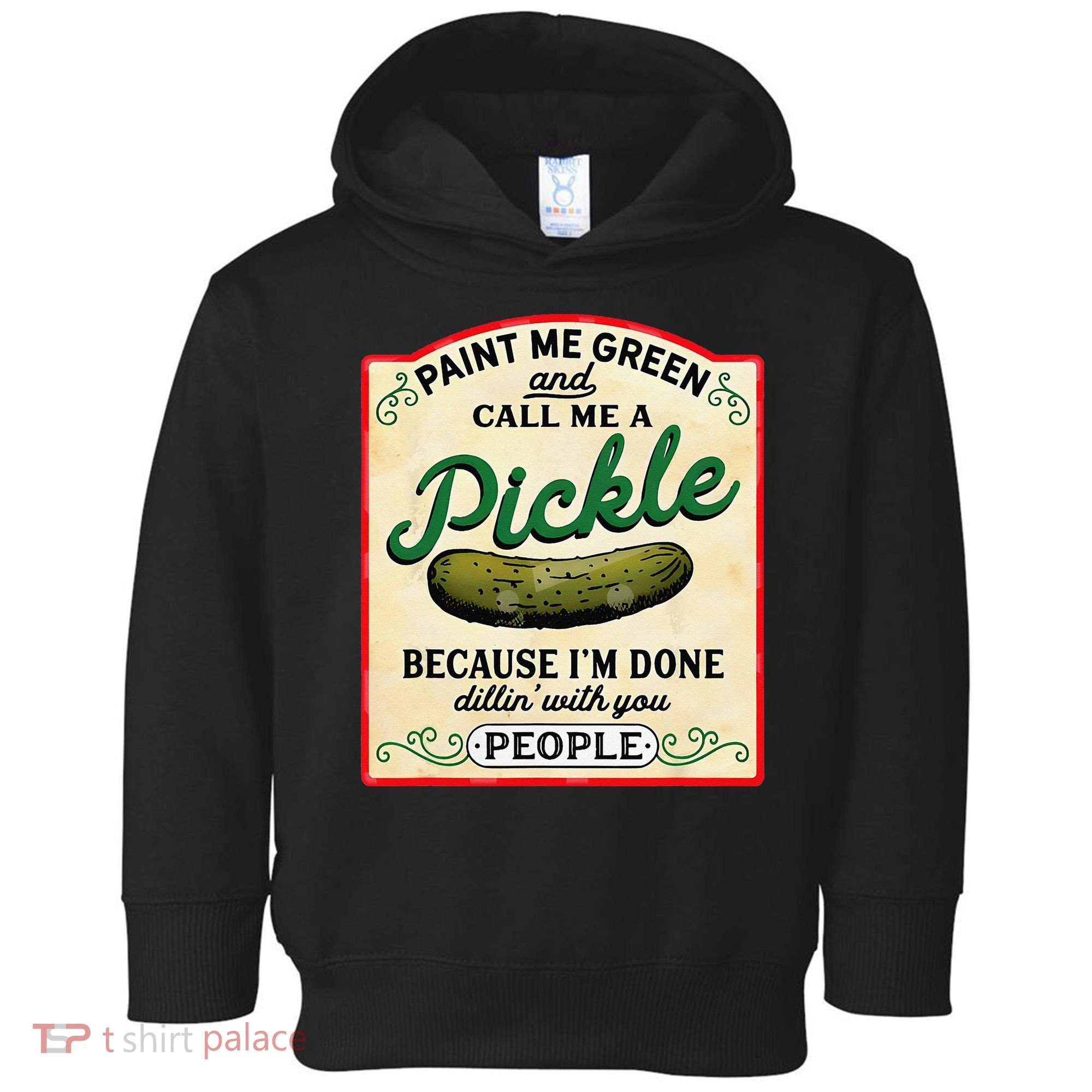 Paint Me Green And Call Me A Pickle Because I'm Done Dillin Toddler Hoodie