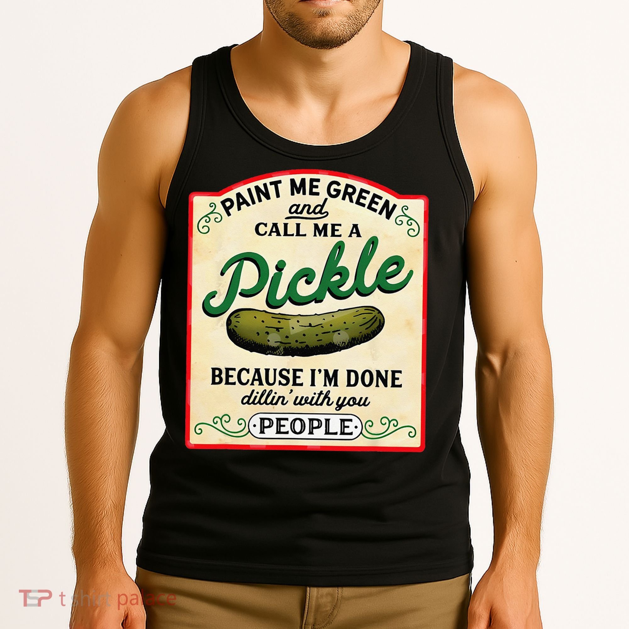 Paint Me Green And Call Me A Pickle Because I'm Done Dillin Tank Top