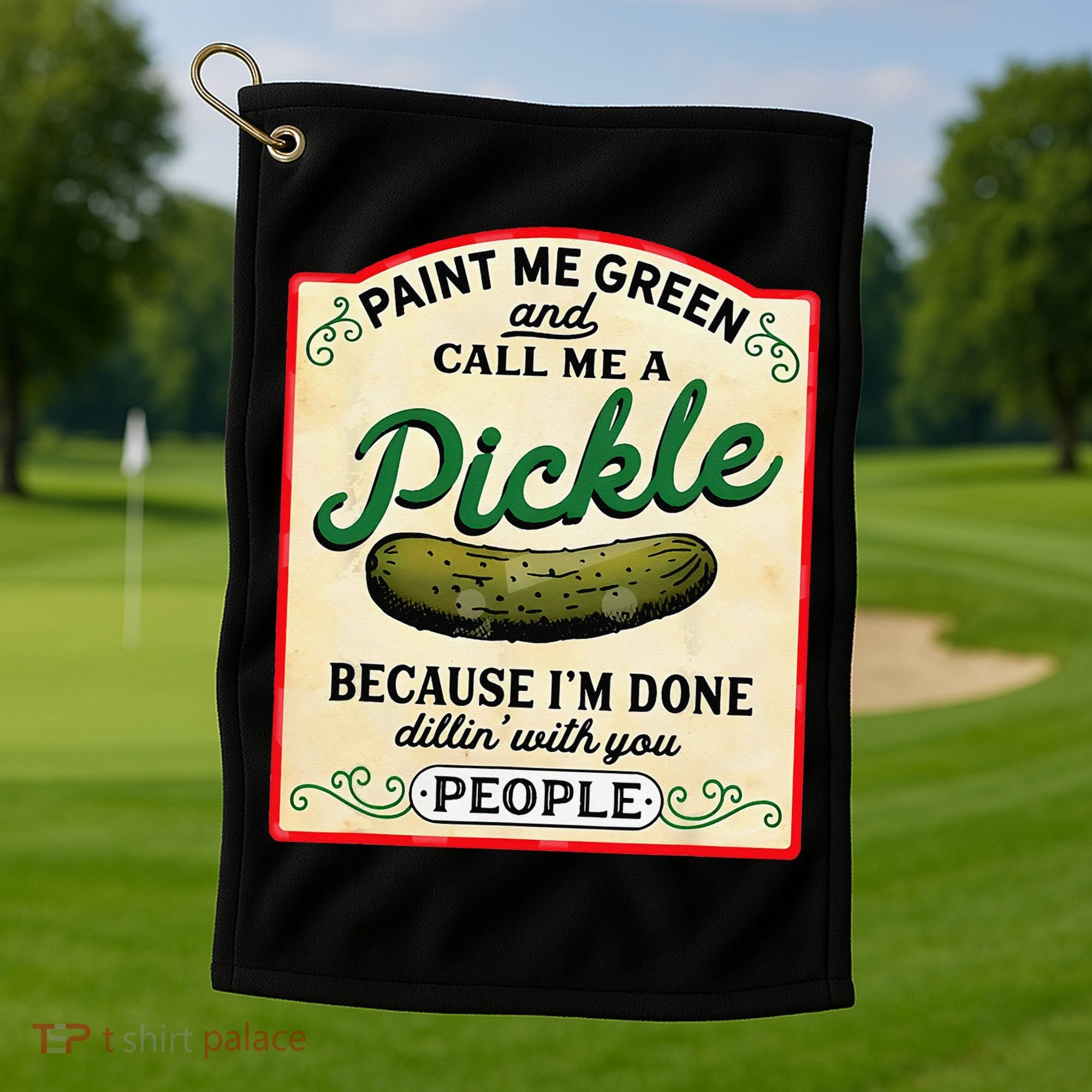 Paint Me Green And Call Me A Pickle Because I'm Done Dillin Golf Towel