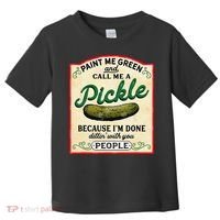 Paint Me Green And Call Me A Pickle Because I'm Done Dillin Toddler T-Shirt thumb 0