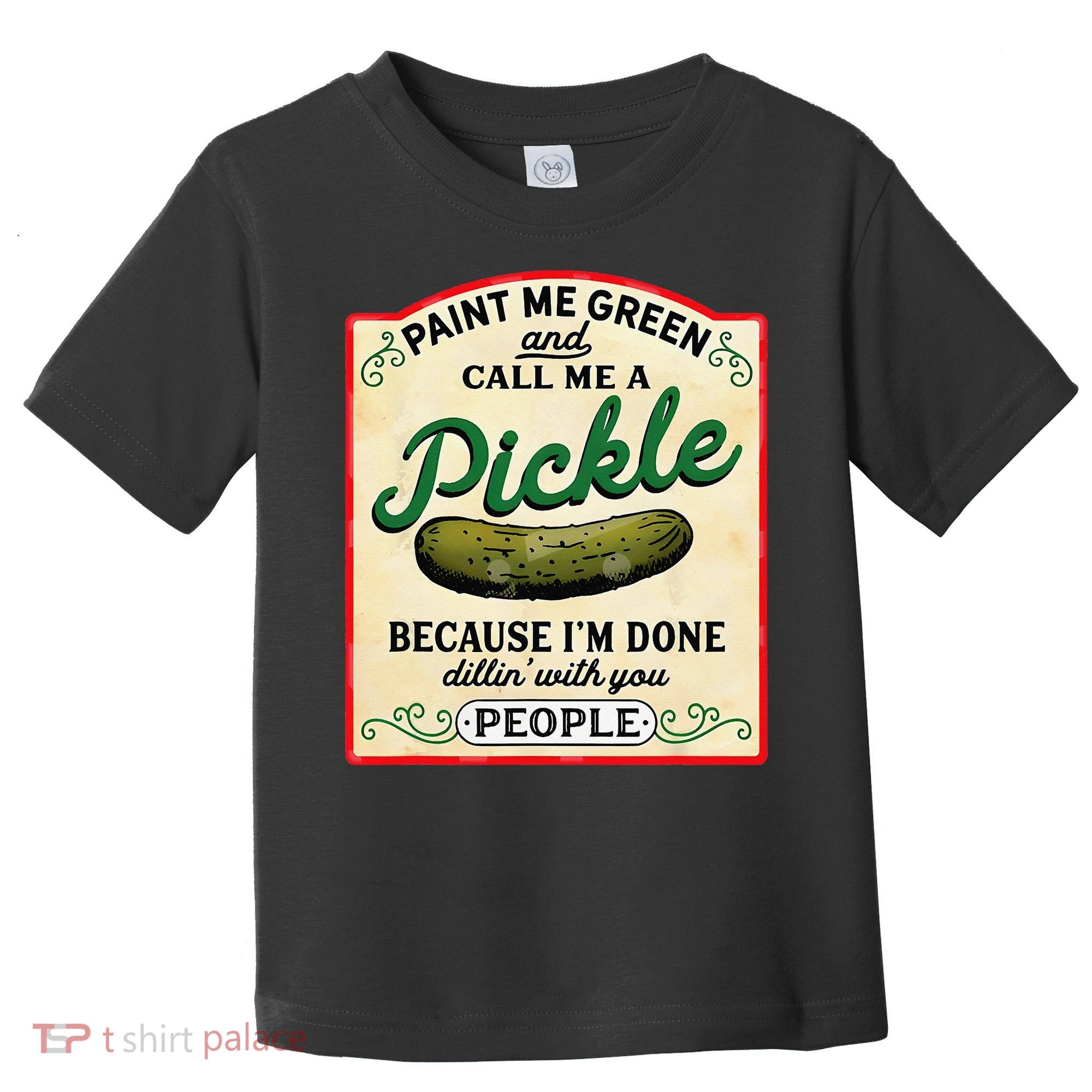 Paint Me Green And Call Me A Pickle Because I'm Done Dillin Toddler T-Shirt