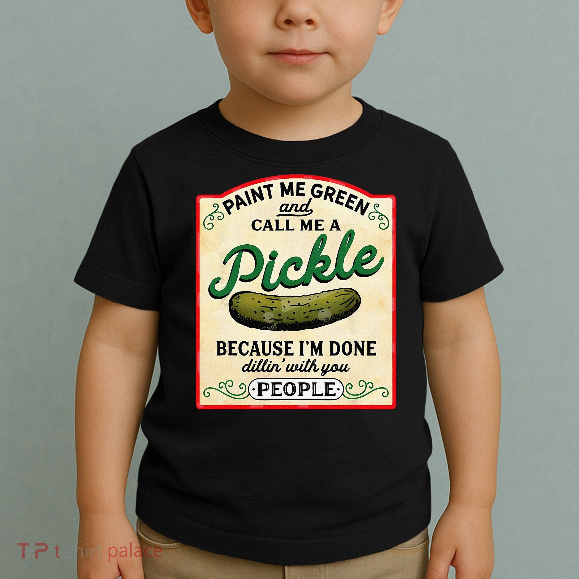 Paint Me Green And Call Me A Pickle Because I'm Done Dillin Toddler T-Shirt