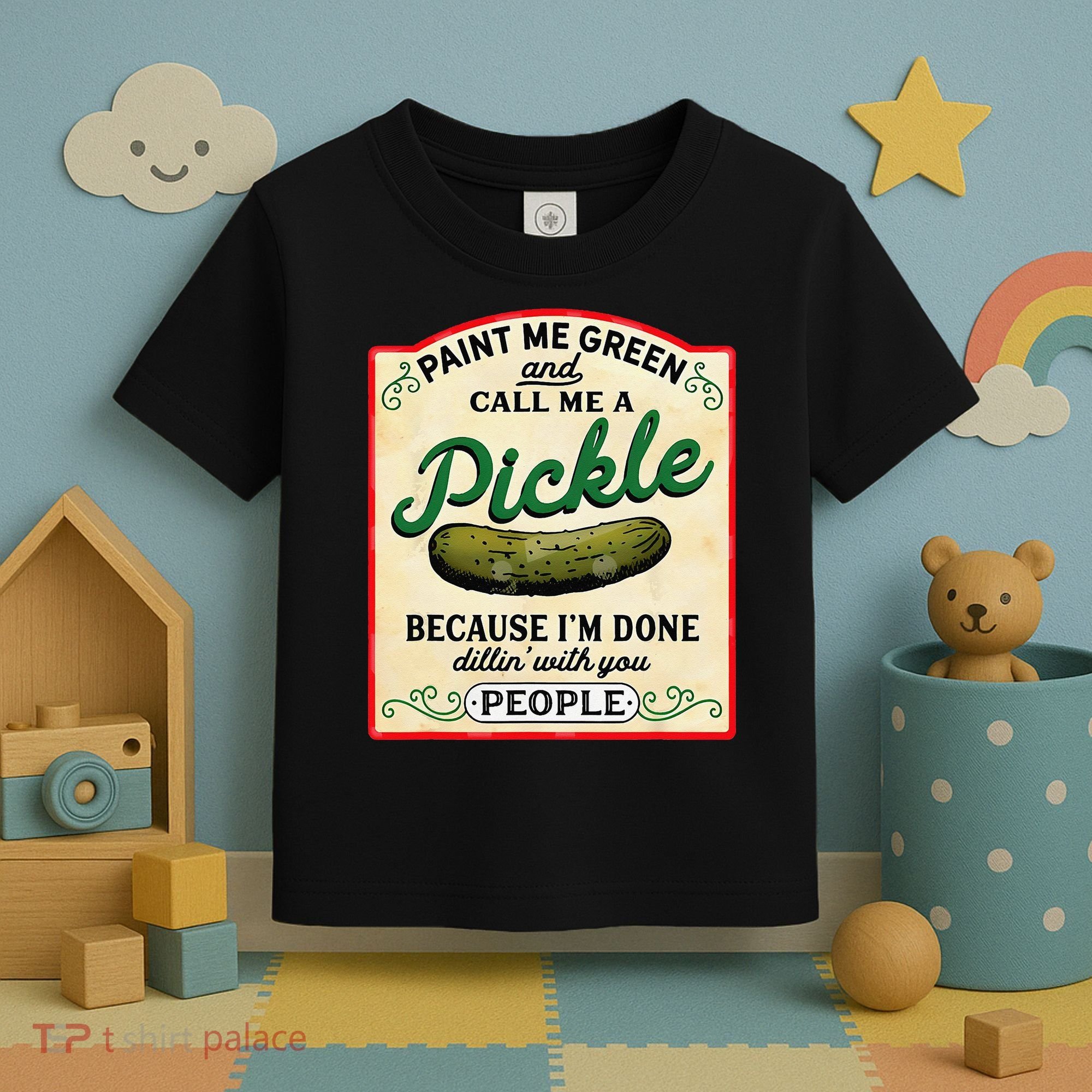 Paint Me Green And Call Me A Pickle Because I'm Done Dillin Toddler T-Shirt