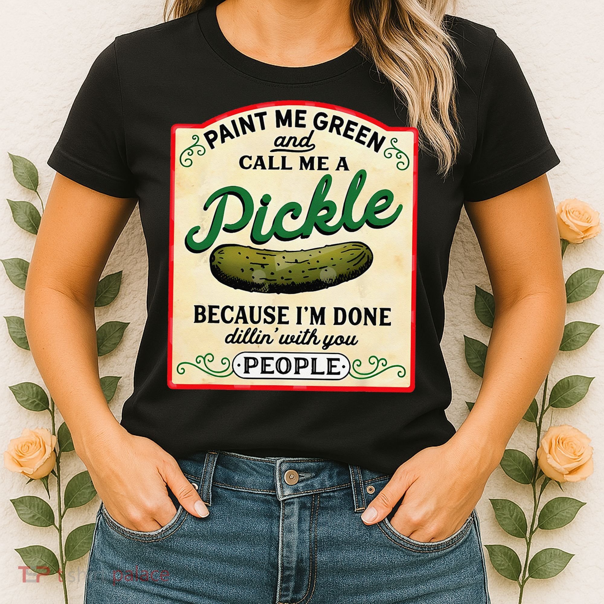 Paint Me Green And Call Me A Pickle Because I'm Done Dillin Women's T-Shirt