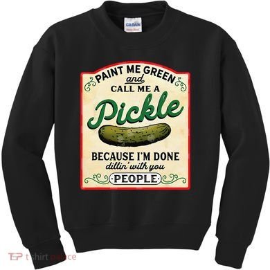 Paint Me Green And Call Me A Pickle Because I'm Done Dillin Kids Sweatshirt