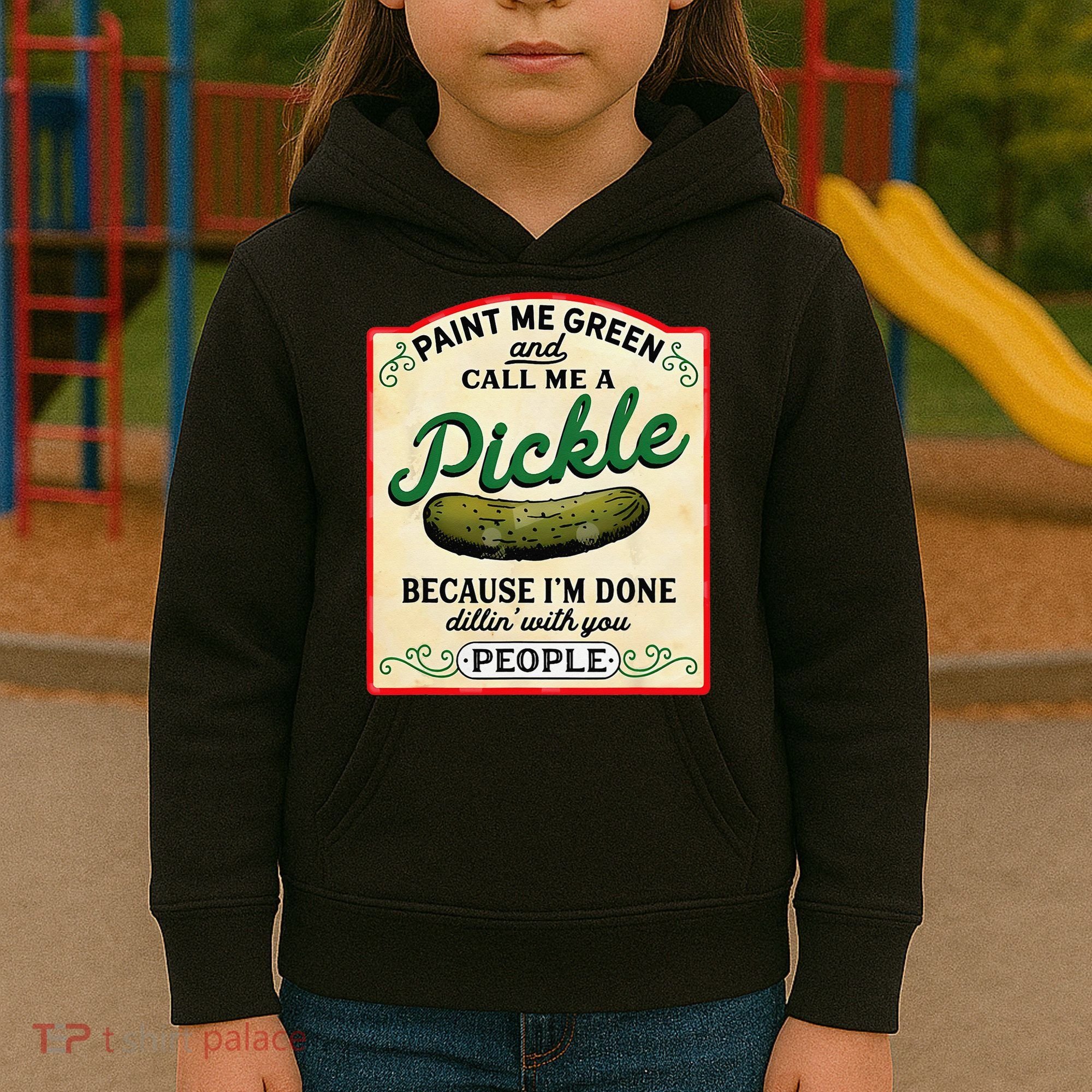 Paint Me Green And Call Me A Pickle Because I'm Done Dillin Kids Hoodie