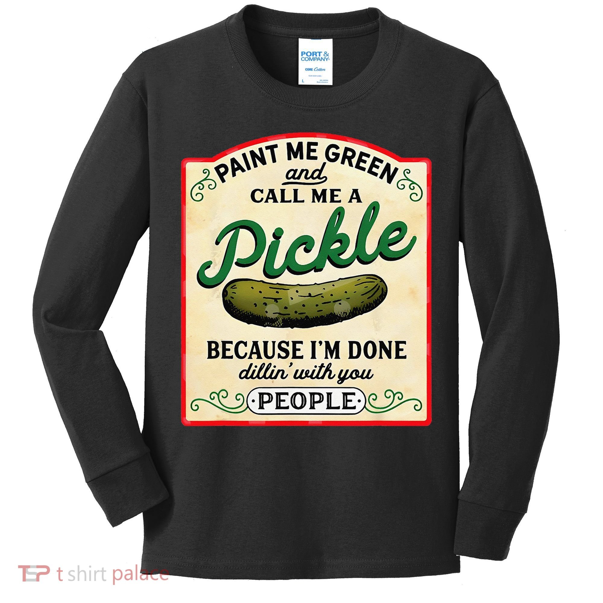 Paint Me Green And Call Me A Pickle Because I'm Done Dillin Kids Long Sleeve Shirt