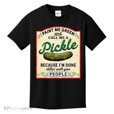 Paint Me Green And Call Me A Pickle Because I'm Done Dillin Kids T-Shirt