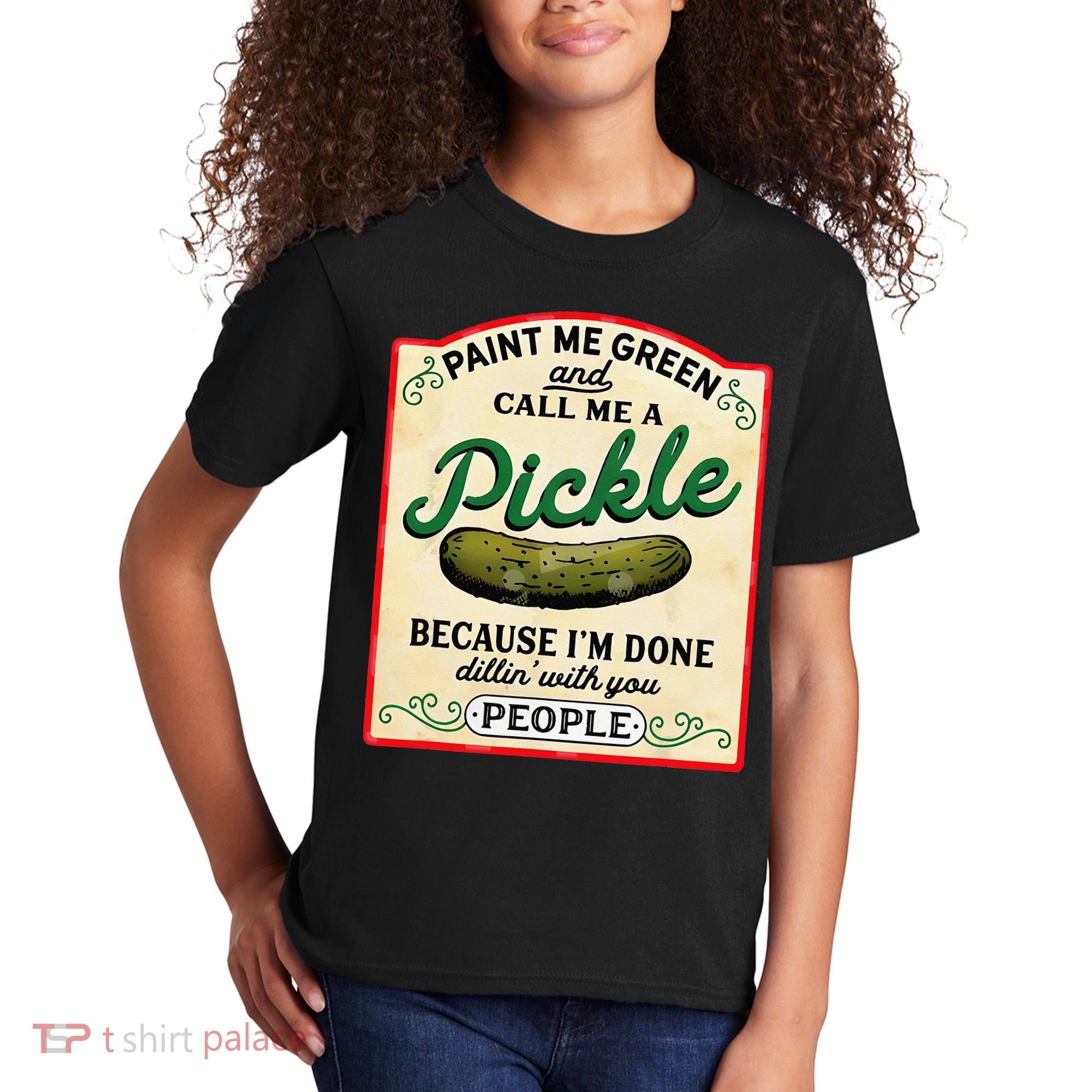 Paint Me Green And Call Me A Pickle Because I'm Done Dillin Kids T-Shirt