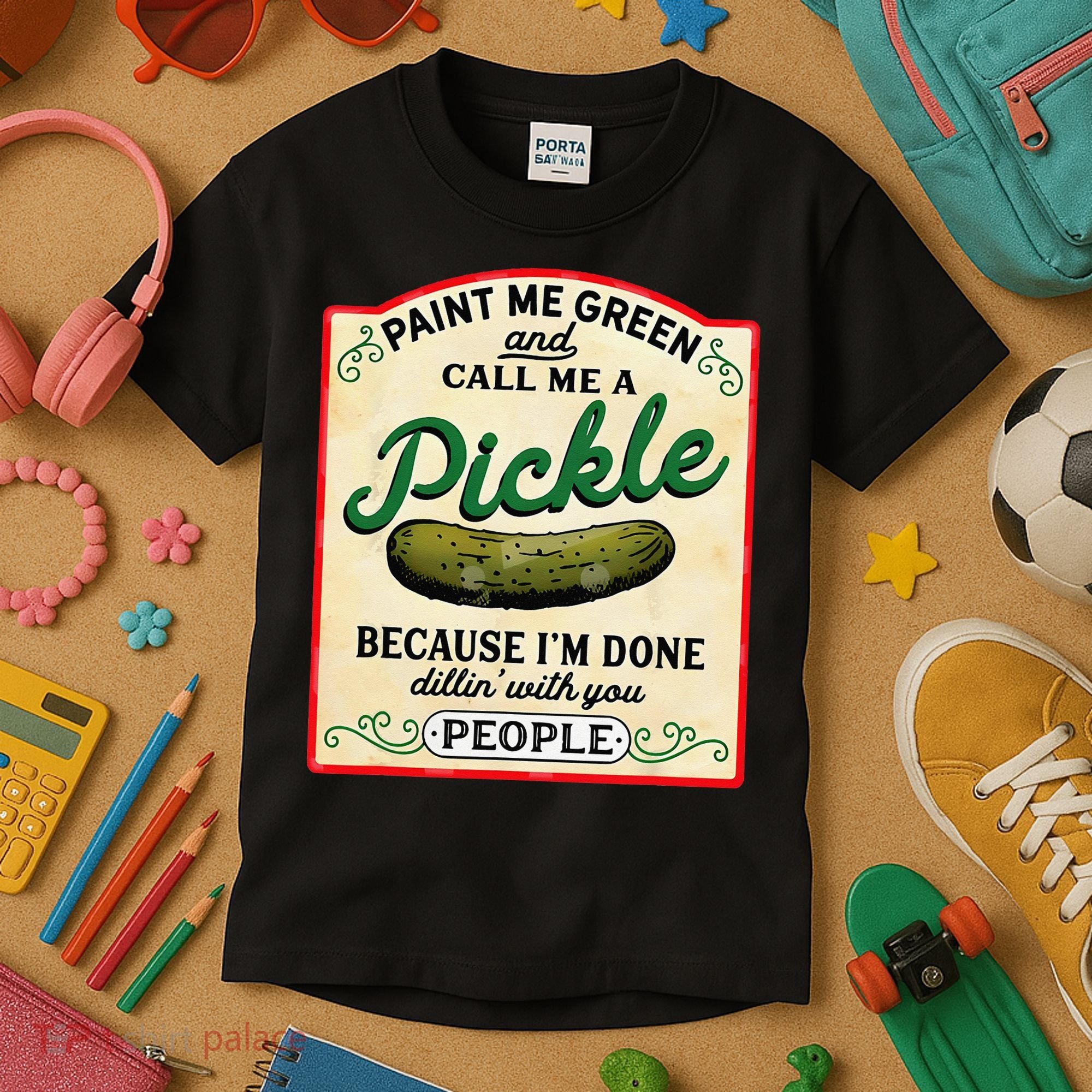 Paint Me Green And Call Me A Pickle Because I'm Done Dillin Kids T-Shirt