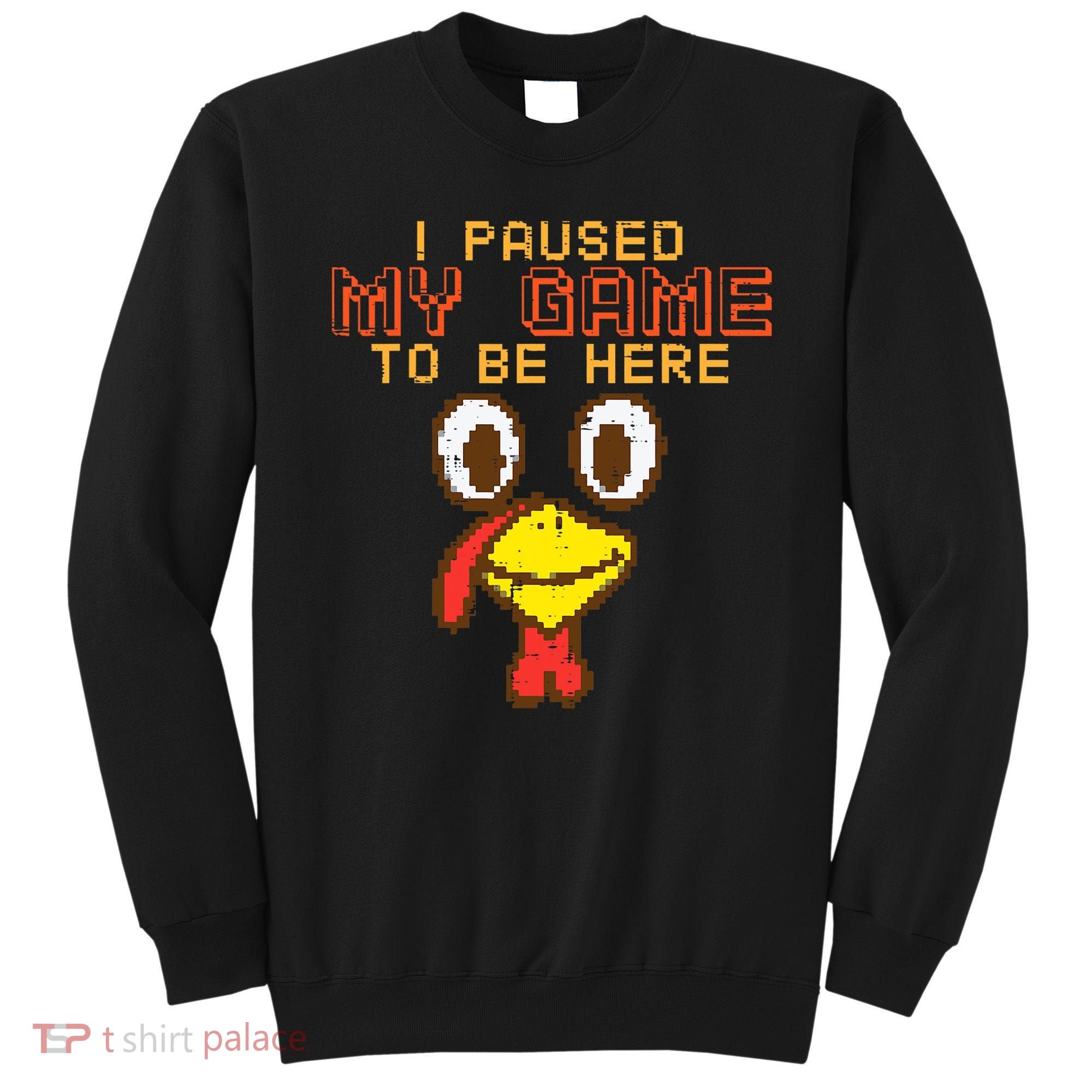 Paused My Game To Be Here Turkey Gamer Thanksgiving Sweatshirt
