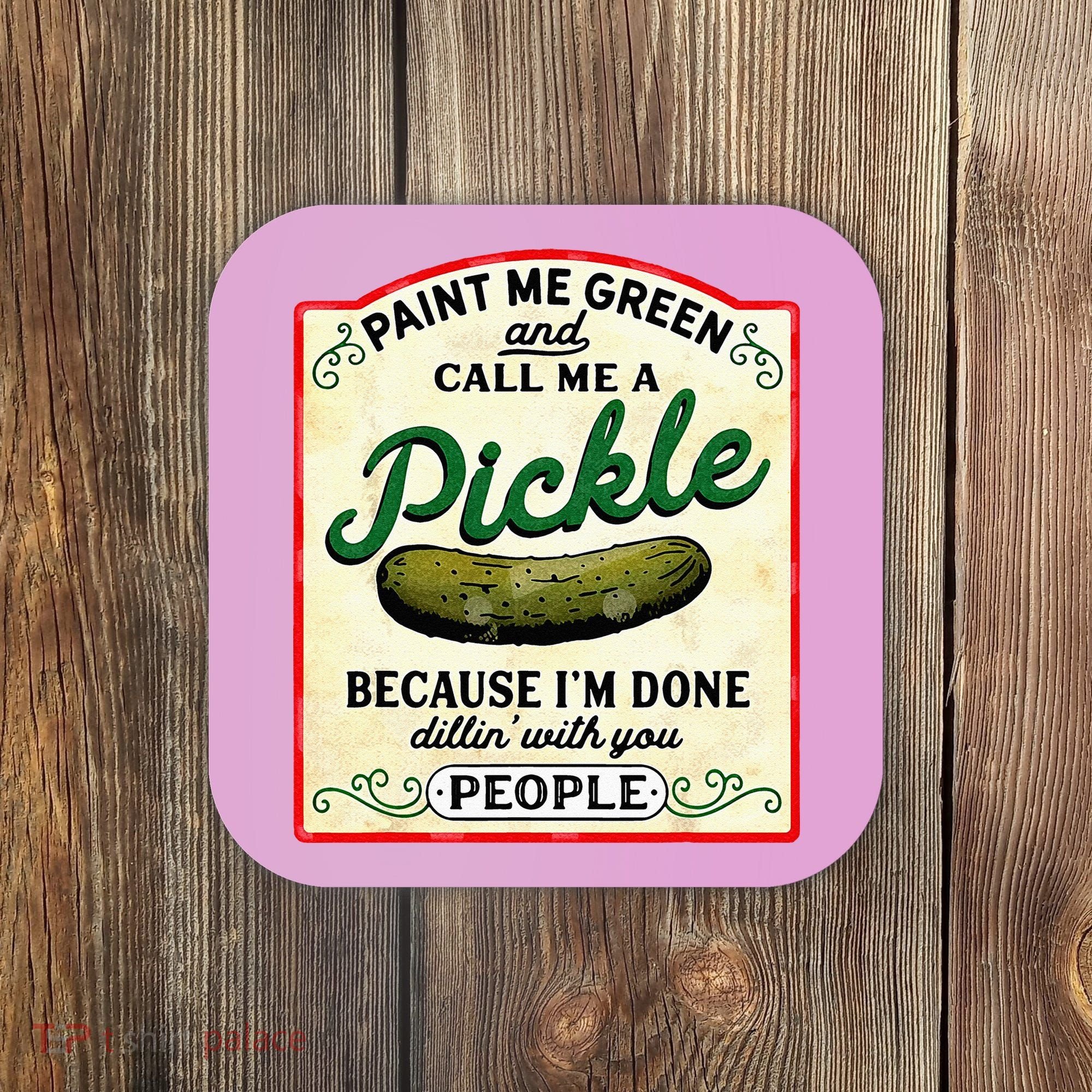Paint Me Green And Call Me A Pickle Coaster