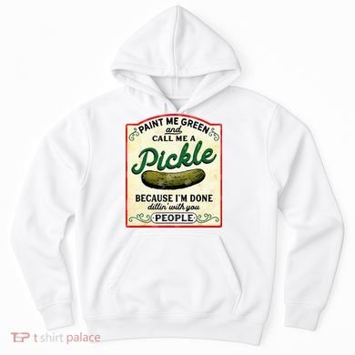 Paint Me Green And Call Me A Pickle Hoodie