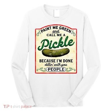 Paint Me Green And Call Me A Pickle Long Sleeve Shirt